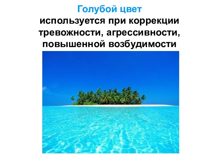 Голубой цвет используется при коррекции тревожности, агрессивности, повышенной возбудимости