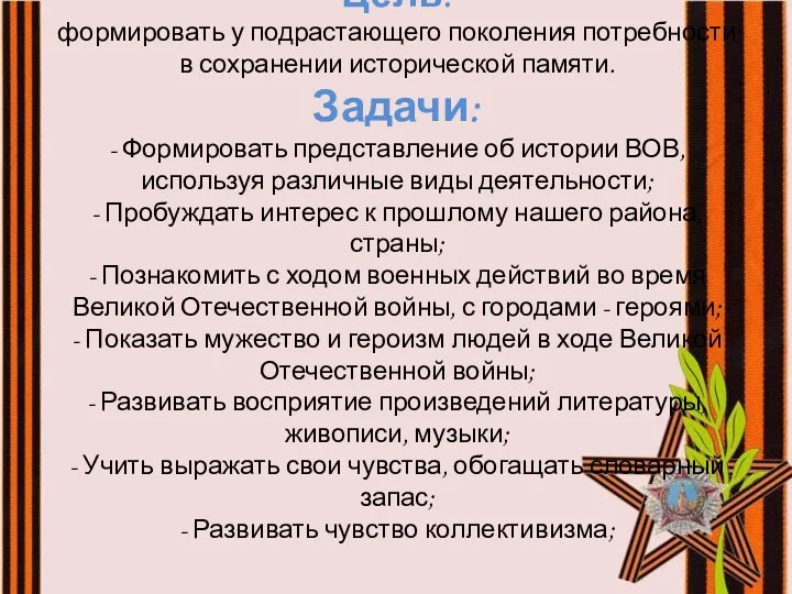 Цель: формировать у подрастающего поколения потребности в сохранении исторической памяти. Задачи: - Формировать