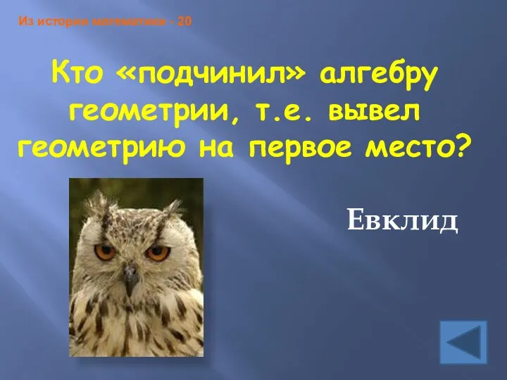 Из истории математики - 20 Кто «подчинил» алгебру геометрии, т.е. вывел геометрию на первое место? Евклид