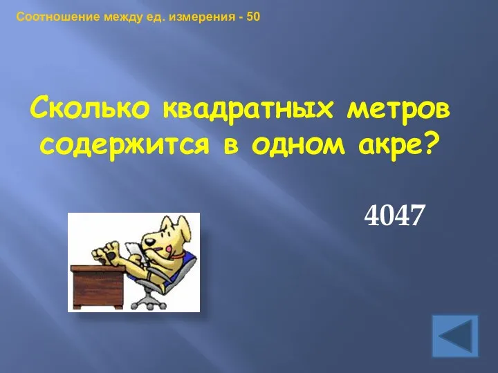 Сколько квадратных метров содержится в одном акре? 4047 Соотношение между ед. измерения - 50