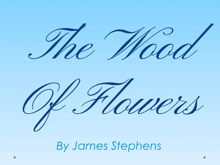 Презентация к стихотворению The Wood of Flowers