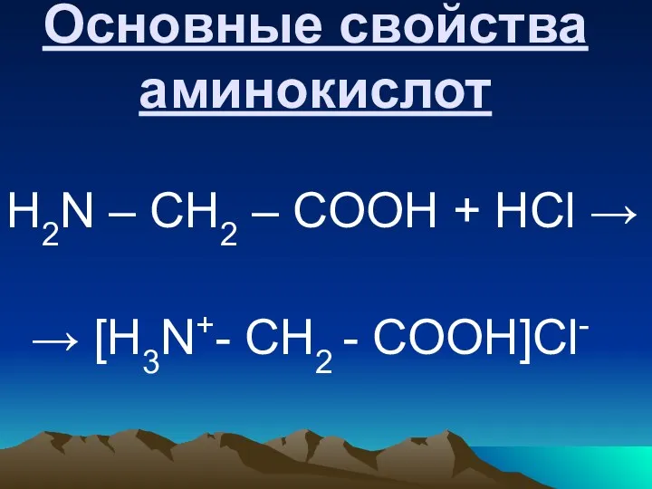 Основные свойства аминокислот H2N – CH2 – COOH + HCl → → [H3N+- CH2 - COOH]Cl-