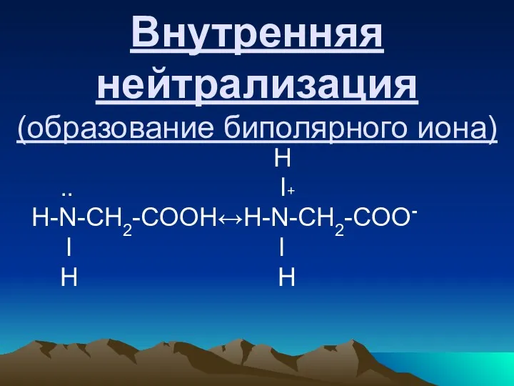 Внутренняя нейтрализация (образование биполярного иона) H .. l+ Н-N-CH2-COOH↔H-N-CH2-COO- l l H H