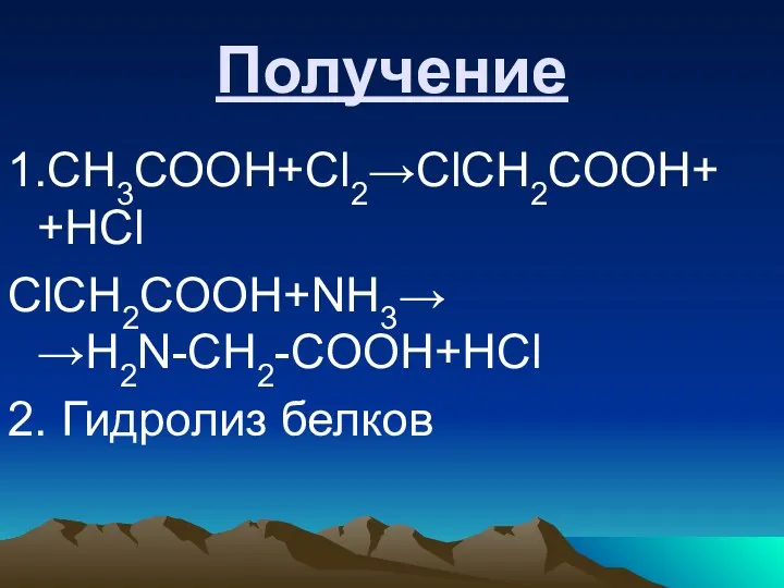 Получение 1.СН3СООН+Cl2→ClCH2COOH+ +HCl ClCH2COOH+NH3→ →H2N-CH2-COOH+HCl 2. Гидролиз белков