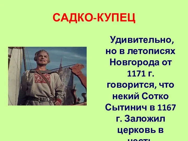 САДКО-КУПЕЦ Удивительно, но в летописях Новгорода от 1171 г.говорится, что некий Сотко Сытинич