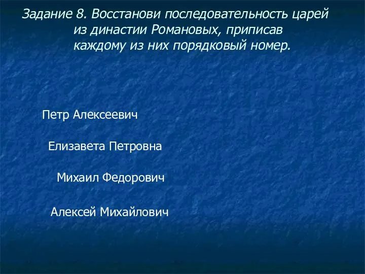 Задание 8. Восстанови последовательность царей из династии Романовых, приписав каждому