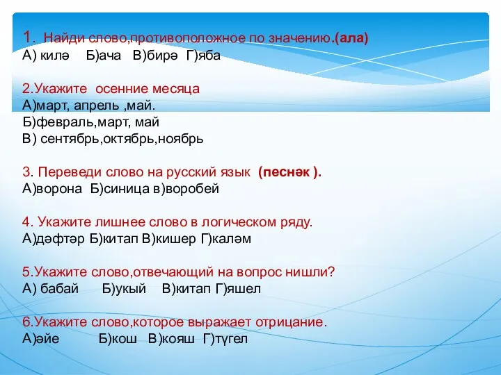 1. Найди слово,противоположное по значению.(ала) А) килә Б)ача В)бирә Г)яба 2.Укажите осенние месяца