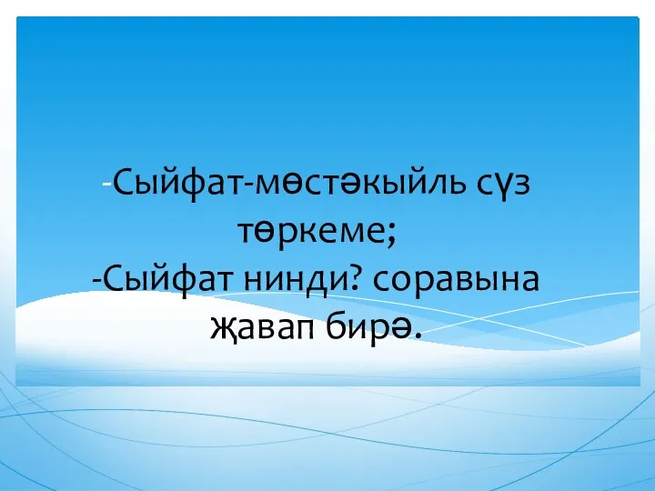 -Сыйфат-мөстәкыйль сүз төркеме; -Сыйфат нинди? соравына җавап бирә.