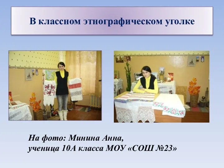 В классном этнографическом уголке На фото: Минина Анна, ученица 10А класса МОУ «СОШ №23»