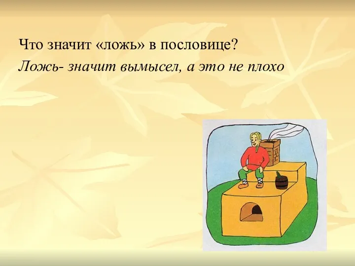 Что значит «ложь» в пословице? Ложь- значит вымысел, а это не плохо