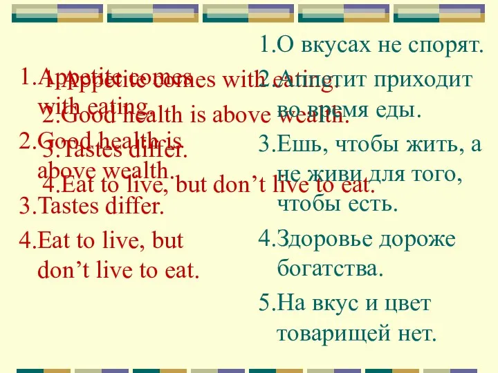 1.Appetite comes with eating. 2.Good health is above wealth. 3.Tastes