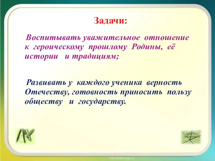 Задачи: Воспитывать уважительное отношение к героическому прошлому Родины, её истории