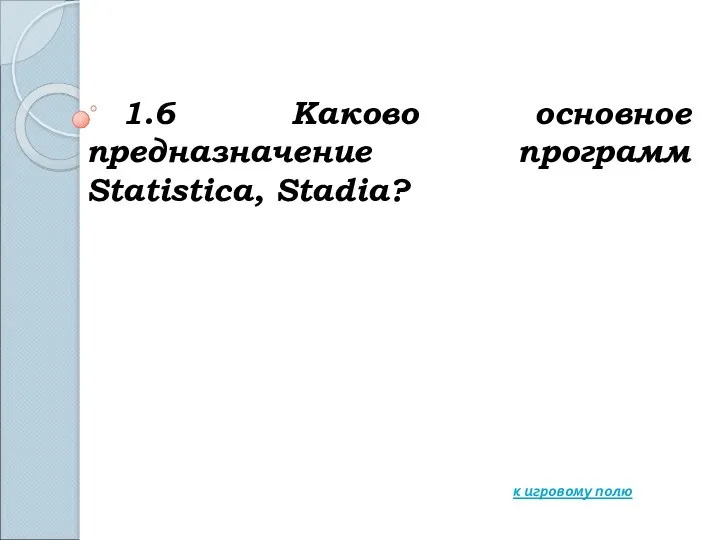 1.6 Каково основное предназначение программ Statistica, Stadia? к игровому полю