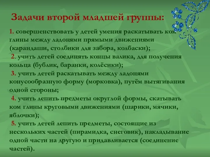 1. совершенствовать у детей умения раскатывать ком глины между ладонями