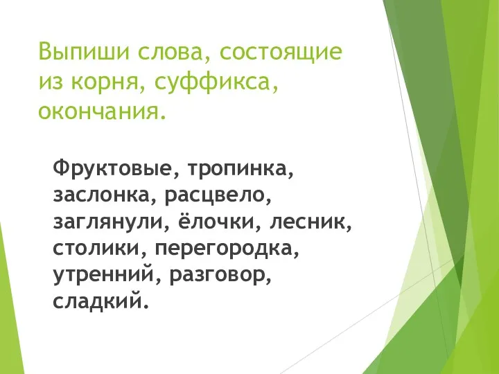 Выпиши слова, состоящие из корня, суффикса, окончания. Фруктовые, тропинка, заслонка,