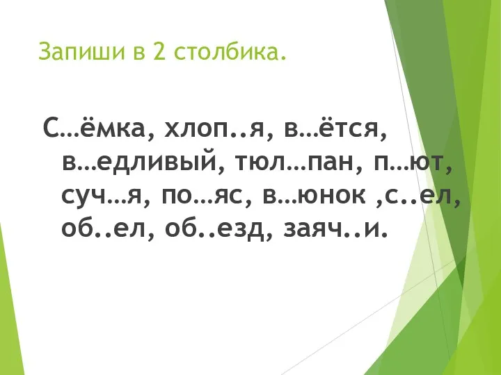 Запиши в 2 столбика. С…ёмка, хлоп..я, в…ётся, в…едливый, тюл…пан, п…ют,