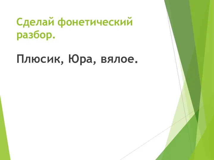 Сделай фонетический разбор. Плюсик, Юра, вялое.