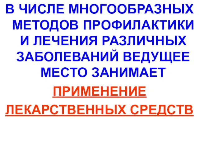 В ЧИСЛЕ МНОГООБРАЗНЫХ МЕТОДОВ ПРОФИЛАКТИКИ И ЛЕЧЕНИЯ РАЗЛИЧНЫХ ЗАБОЛЕВАНИЙ ВЕДУЩЕЕ МЕСТО ЗАНИМАЕТ ПРИМЕНЕНИЕ ЛЕКАРСТВЕННЫХ СРЕДСТВ