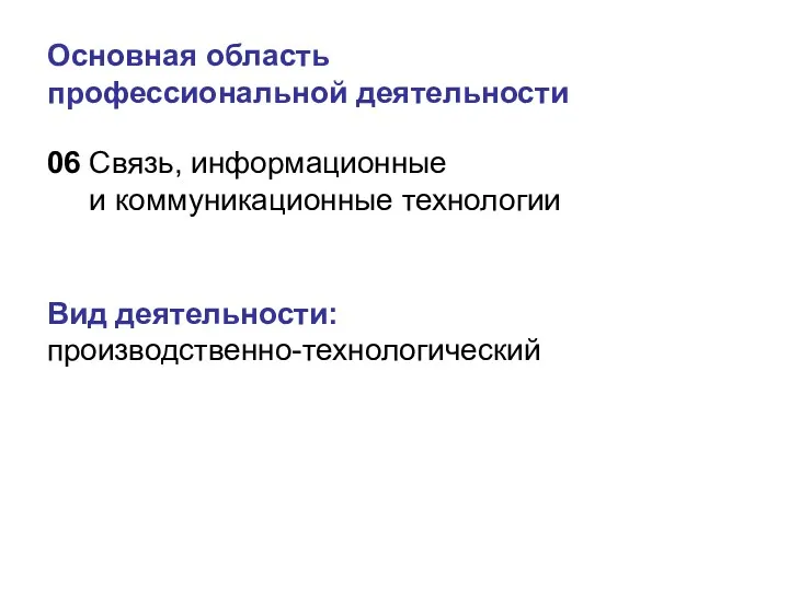 Основная область профессиональной деятельности 06 Связь, информационные и коммуникационные технологии Вид деятельности: производственно-технологический