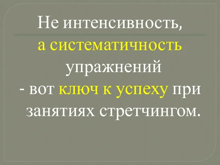 Не интенсивность, а систематичность упражнений - вот ключ к успеху при занятиях стретчингом.