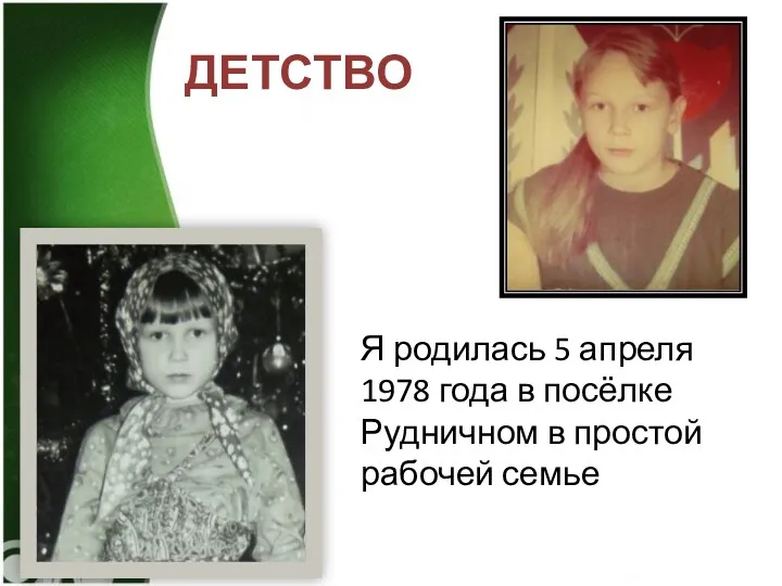 ДЕТСТВО Я родилась 5 апреля 1978 года в посёлке Рудничном в простой рабочей семье
