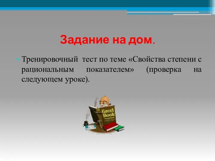 Задание на дом. Тренировочный тест по теме «Свойства степени с рациональным показателем» (проверка на следующем уроке).