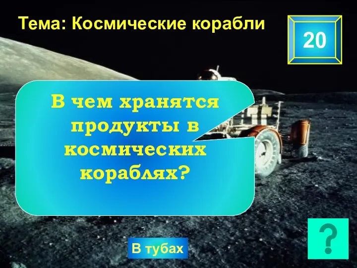 Тема: Космические корабли 20 В чем хранятся продукты в космических кораблях? В тубах