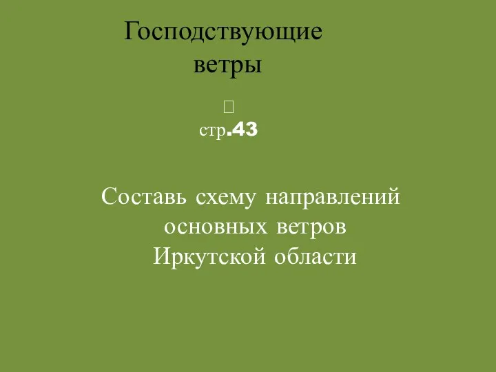 Господствующие ветры  стр.43 Составь схему направлений основных ветров Иркутской области