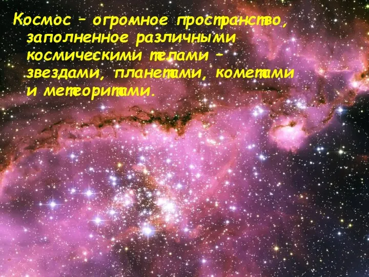 Космос – огромное пространство, заполненное различными космическими телами – звездами, планетами, кометами и метеоритами.