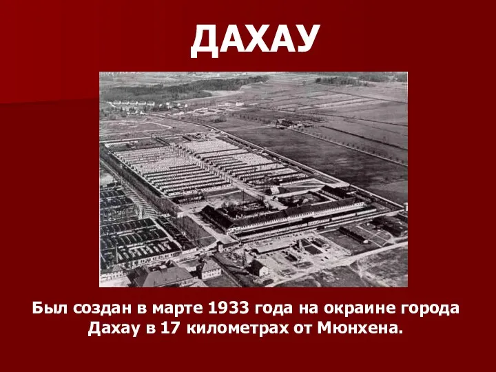 Был создан в марте 1933 года на окраине города Дахау в 17 километрах от Мюнхена. ДАХАУ