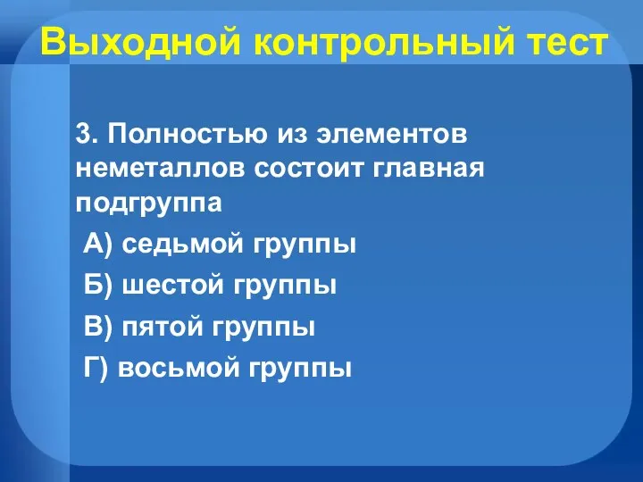 Выходной контрольный тест 3. Полностью из элементов неметаллов состоит главная