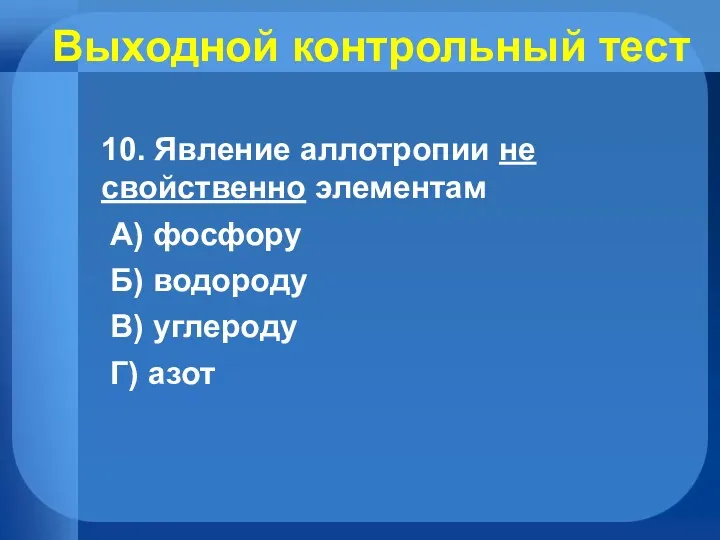 Выходной контрольный тест 10. Явление аллотропии не свойственно элементам А)