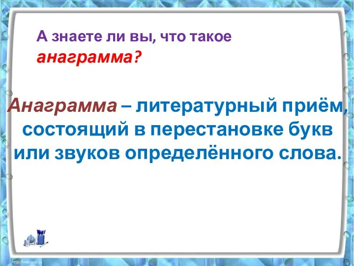 А знаете ли вы, что такое анаграмма? Анаграмма – литературный