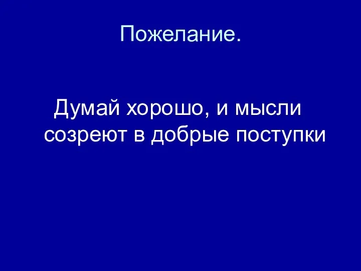 Пожелание. Думай хорошо, и мысли созреют в добрые поступки