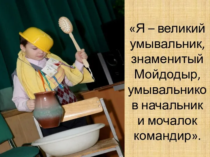 «Я – великий умывальник, знаменитый Мойдодыр, умывальников начальник и мочалок командир».