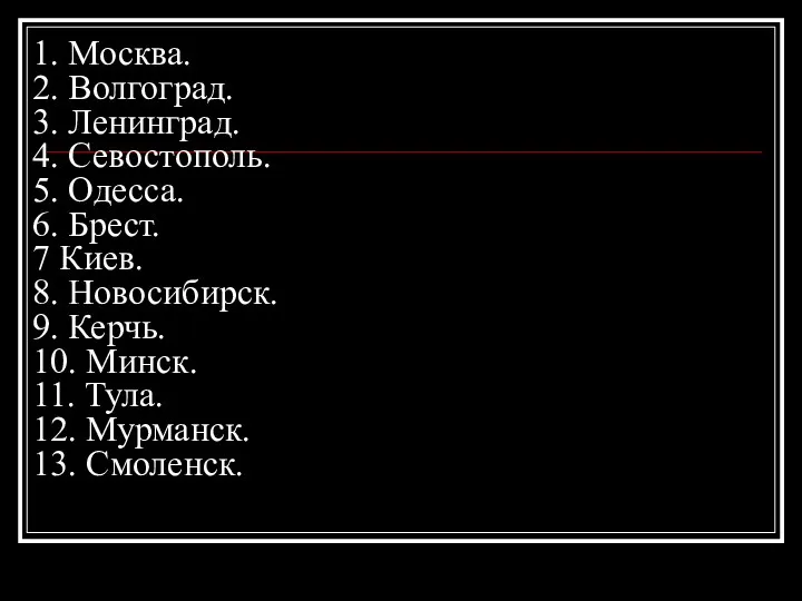 1. Москва. 2. Волгоград. 3. Ленинград. 4. Севостополь. 5. Одесса.