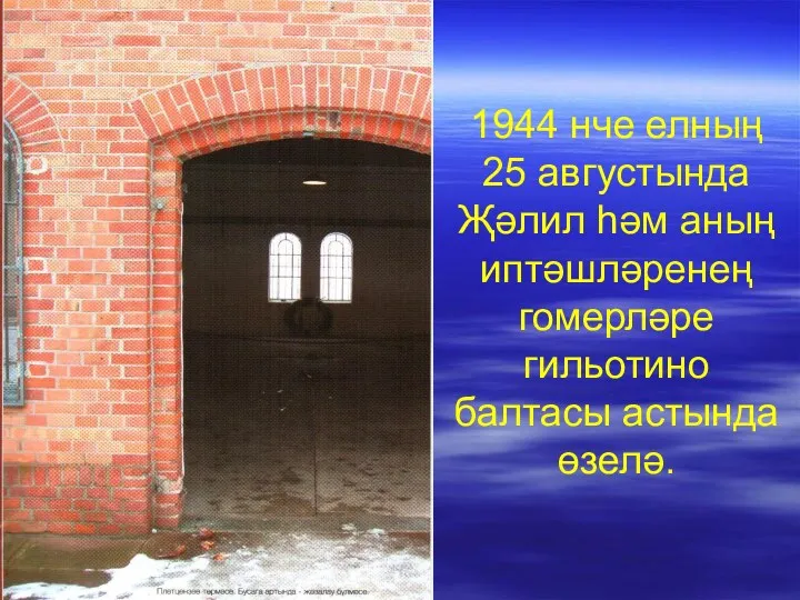 1944 нче елның 25 августында Җәлил һәм аның иптәшләренең гомерләре гильотино балтасы астында өзелә.