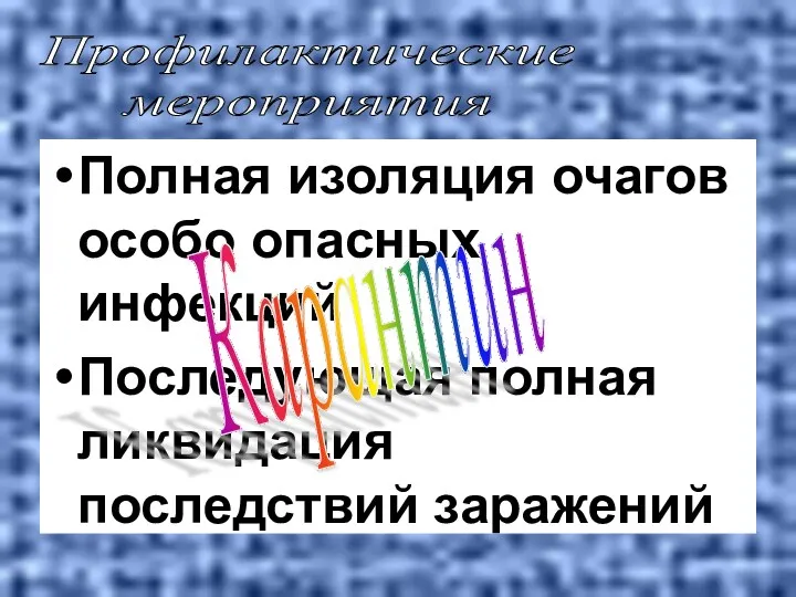 Полная изоляция очагов особо опасных инфекций Последующая полная ликвидация последствий заражений Профилактические мероприятия Карантин