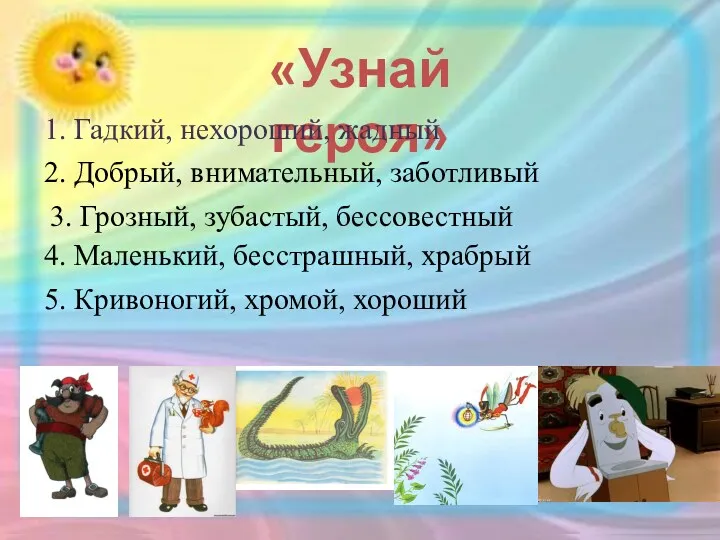 «Узнай героя» 1. Гадкий, нехороший, жадный 2. Добрый, внимательный, заботливый