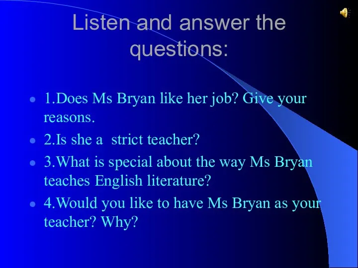 Listen and answer the questions: 1.Does Ms Bryan like her