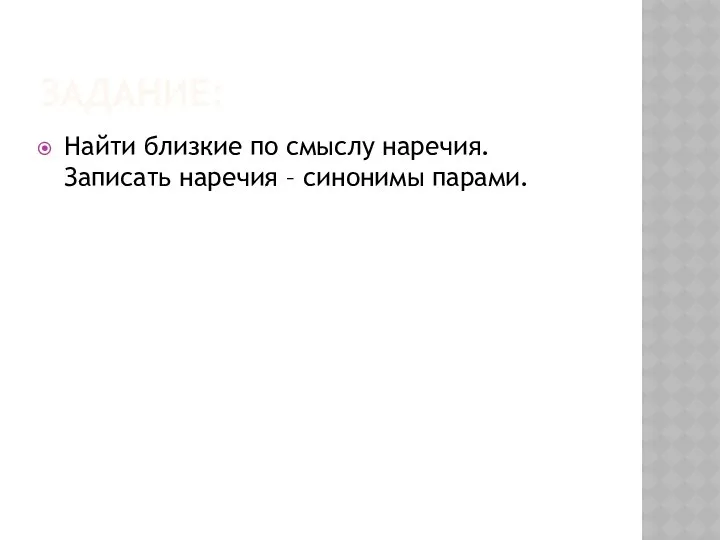 Задание: Найти близкие по смыслу наречия. Записать наречия – синонимы парами.