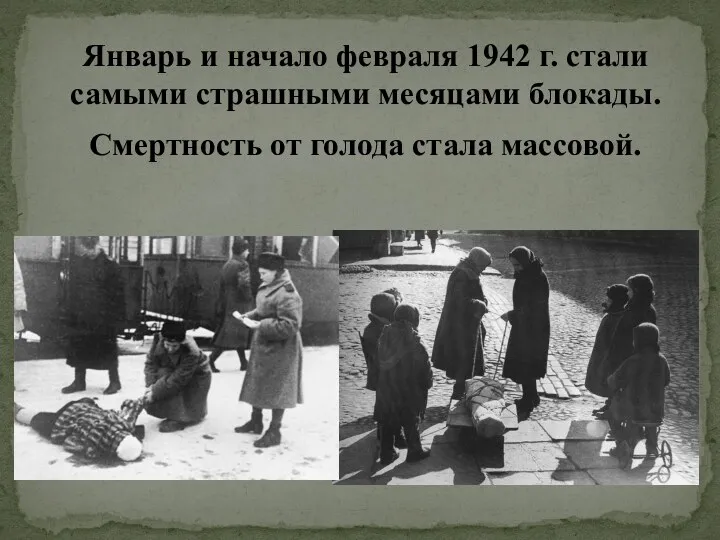 Смертность от голода стала массовой. Январь и начало февраля 1942 г. стали самыми страшными месяцами блокады.