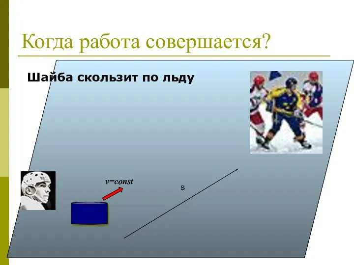 Когда работа совершается? Шайба скользит по льду v=const