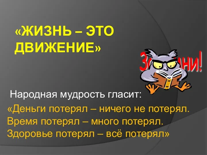 «ЖИЗНЬ – ЭТО ДВИЖЕНИЕ» Народная мудрость гласит: «Деньги потерял –