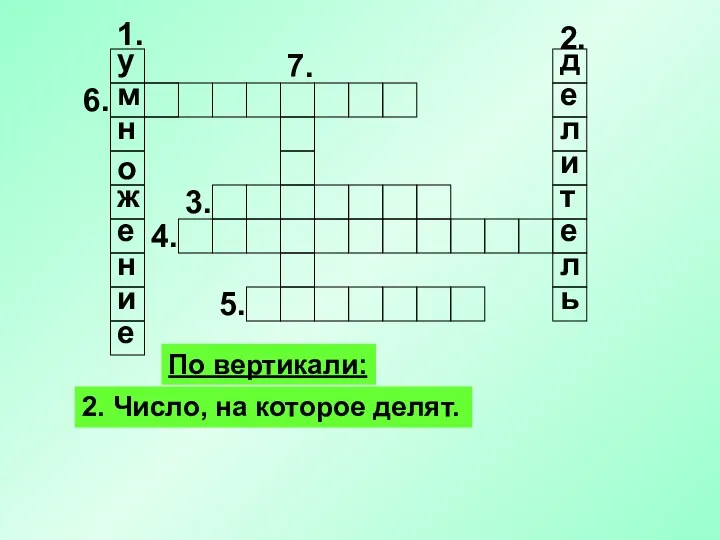 1. По вертикали: 2. Число, на которое делят. 2. 5. 4. 3. 7. 6.