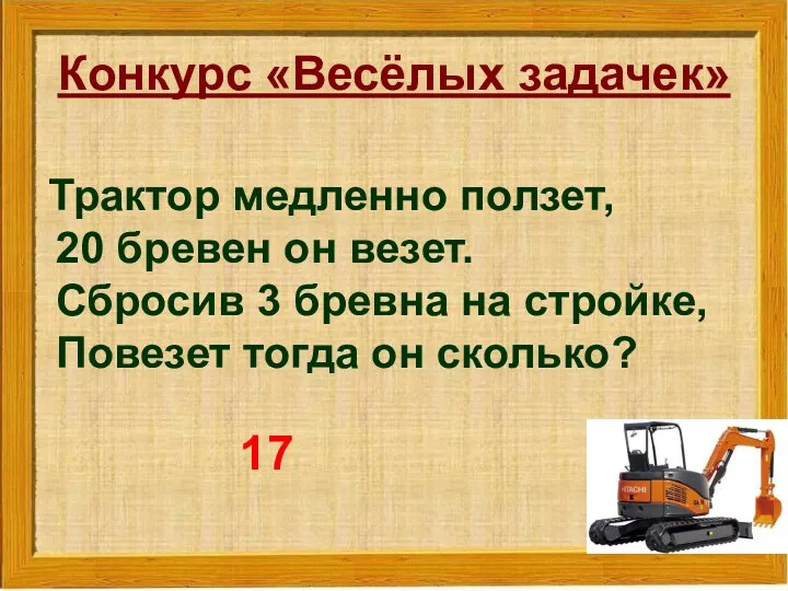 Конкурс «Весёлых задачек» Трактор медленно ползет, 20 бревен он везет.