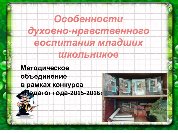 Особенности духовно-нравственного воспитания младших школьников Методическое объединение в рамках конкурса «Педагог года-2015-2016»