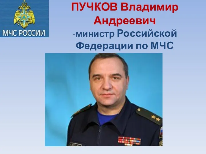 ПУЧКОВ Владимир Андреевич -министр Российской Федерации по МЧС