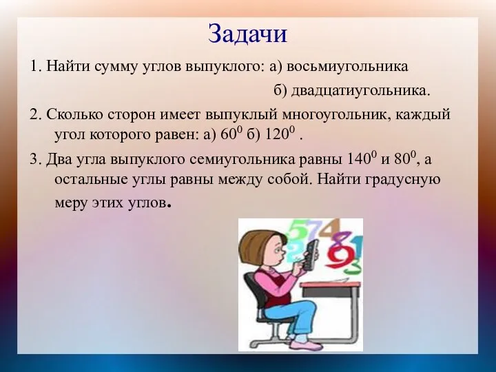 Задачи 1. Найти сумму углов выпуклого: а) восьмиугольника б) двадцатиугольника.