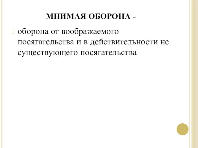 МНИМАЯ ОБОРОНА - оборона от воображаемого посягательства и в действительности не существующего посягательства